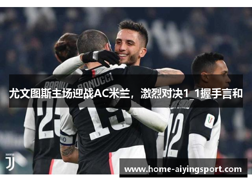 尤文图斯主场迎战AC米兰，激烈对决1_1握手言和