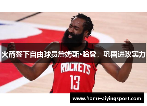 火箭签下自由球员詹姆斯·哈登，巩固进攻实力